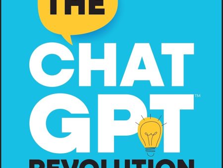 The ChatGPT Revolution: Get Curious, Get Productive, and Get Creative with AI on Sale