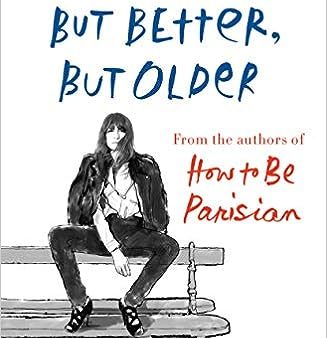 Older, but Better, but Older - From the Authors of How to Be Parisian Wherever You Are Cheap